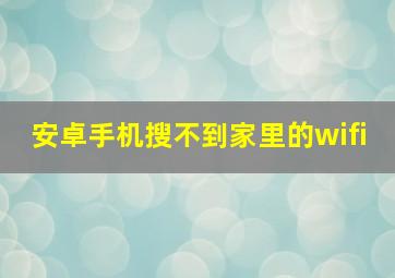 安卓手机搜不到家里的wifi