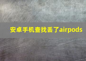 安卓手机查找丢了airpods