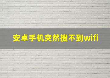 安卓手机突然搜不到wifi