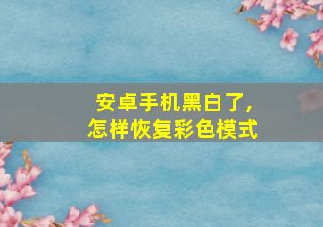 安卓手机黑白了,怎样恢复彩色模式