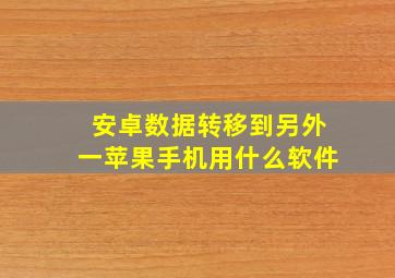 安卓数据转移到另外一苹果手机用什么软件