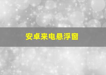 安卓来电悬浮窗