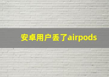 安卓用户丢了airpods