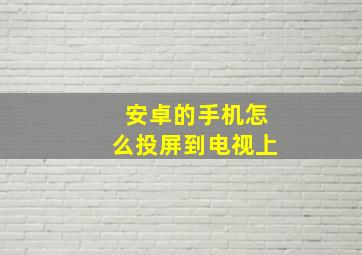 安卓的手机怎么投屏到电视上