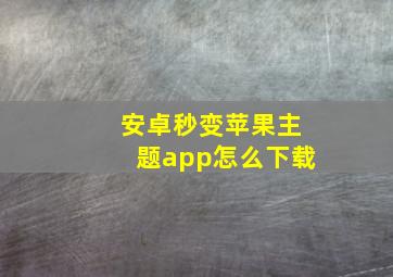 安卓秒变苹果主题app怎么下载