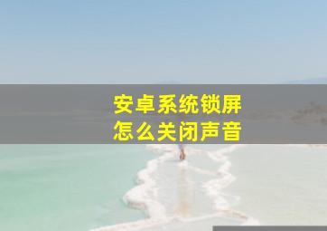 安卓系统锁屏怎么关闭声音