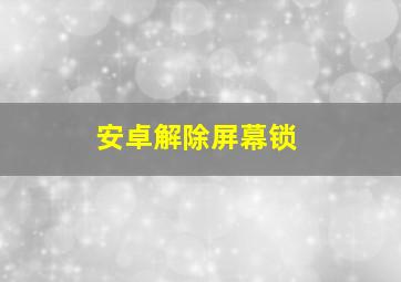 安卓解除屏幕锁