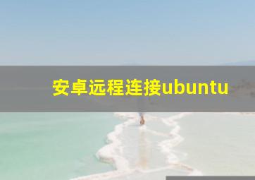 安卓远程连接ubuntu