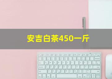 安吉白茶450一斤