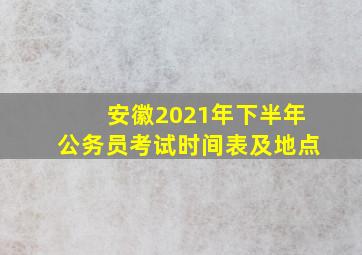 安徽2021年下半年公务员考试时间表及地点