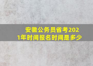 安徽公务员省考2021年时间报名时间是多少