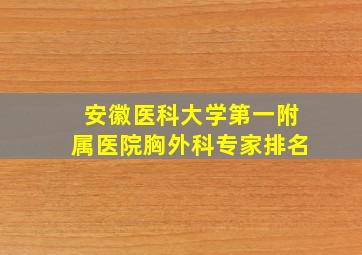 安徽医科大学第一附属医院胸外科专家排名