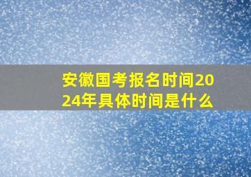 安徽国考报名时间2024年具体时间是什么