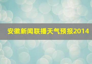 安徽新闻联播天气预报2014