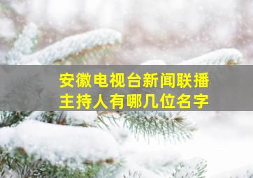 安徽电视台新闻联播主持人有哪几位名字