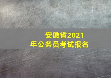 安徽省2021年公务员考试报名