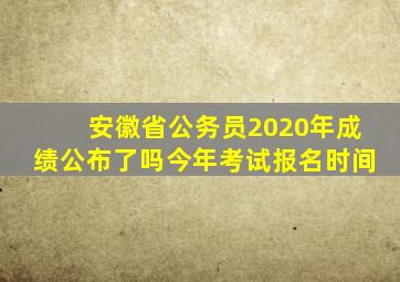 安徽省公务员2020年成绩公布了吗今年考试报名时间