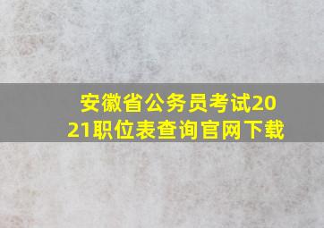 安徽省公务员考试2021职位表查询官网下载