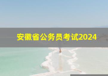 安徽省公务员考试2024