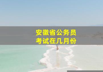 安徽省公务员考试在几月份