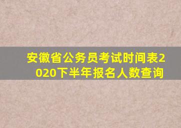 安徽省公务员考试时间表2020下半年报名人数查询