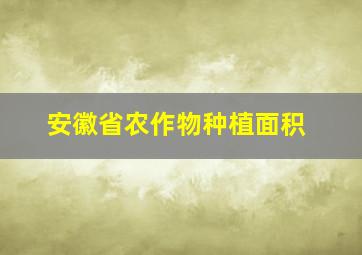 安徽省农作物种植面积