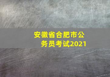 安徽省合肥市公务员考试2021