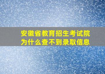 安徽省教育招生考试院为什么查不到录取信息