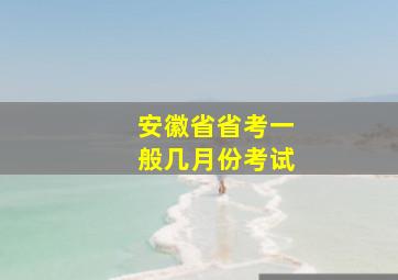 安徽省省考一般几月份考试