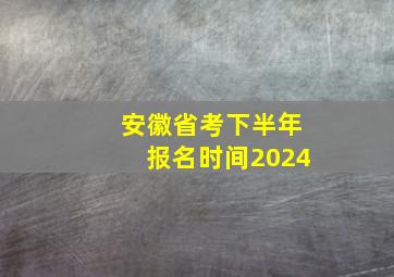 安徽省考下半年报名时间2024