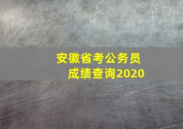 安徽省考公务员成绩查询2020