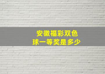 安徽福彩双色球一等奖是多少