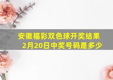 安徽福彩双色球开奖结果2月20日中奖号码是多少