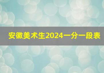 安徽美术生2024一分一段表