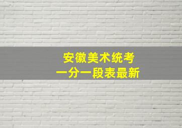 安徽美术统考一分一段表最新