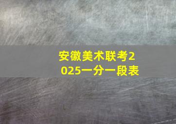 安徽美术联考2025一分一段表