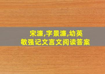 宋濂,字景濂,幼英敏强记文言文阅读答案