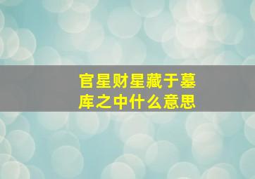 官星财星藏于墓库之中什么意思