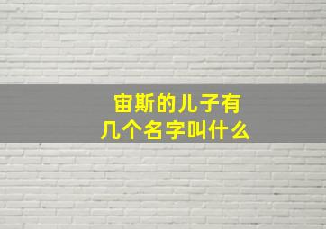 宙斯的儿子有几个名字叫什么