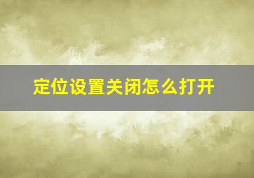 定位设置关闭怎么打开