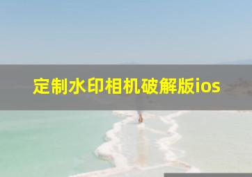 定制水印相机破解版ios