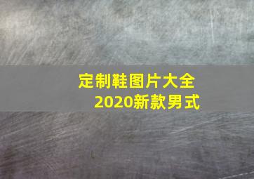 定制鞋图片大全2020新款男式