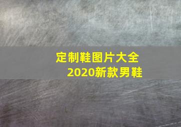 定制鞋图片大全2020新款男鞋