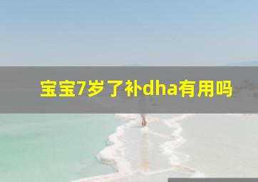 宝宝7岁了补dha有用吗