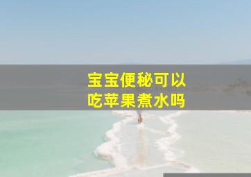 宝宝便秘可以吃苹果煮水吗