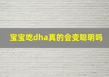 宝宝吃dha真的会变聪明吗