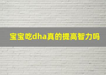 宝宝吃dha真的提高智力吗