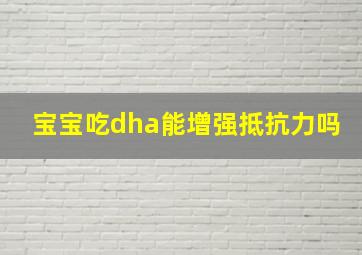 宝宝吃dha能增强抵抗力吗