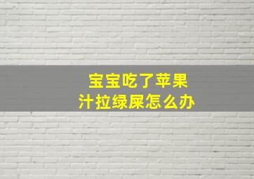 宝宝吃了苹果汁拉绿屎怎么办