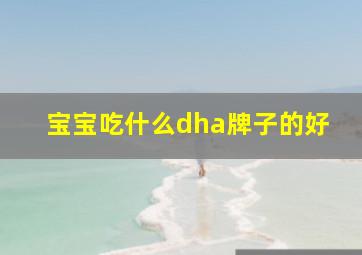 宝宝吃什么dha牌子的好